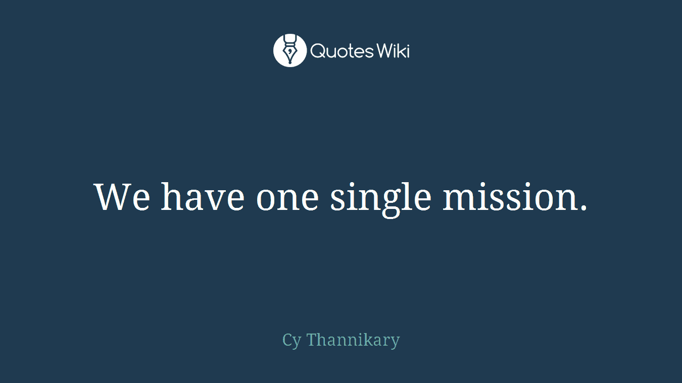 We have one single mission.