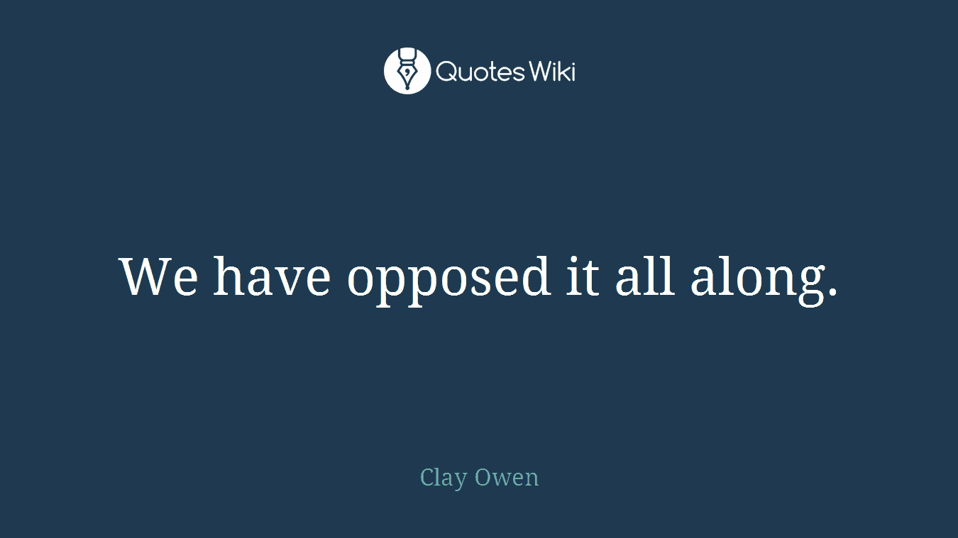 We have opposed it all along.