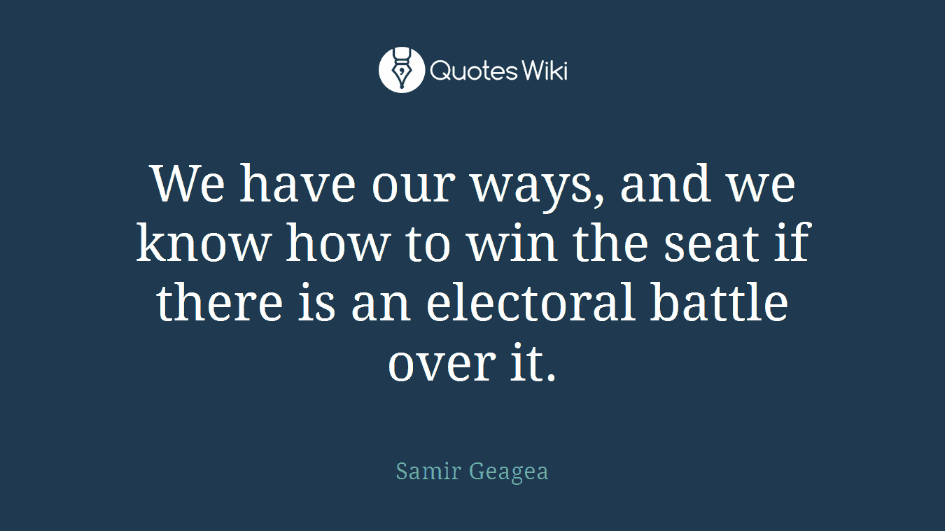 We have our ways, and we know how to win the seat if there is an electoral battle over it.