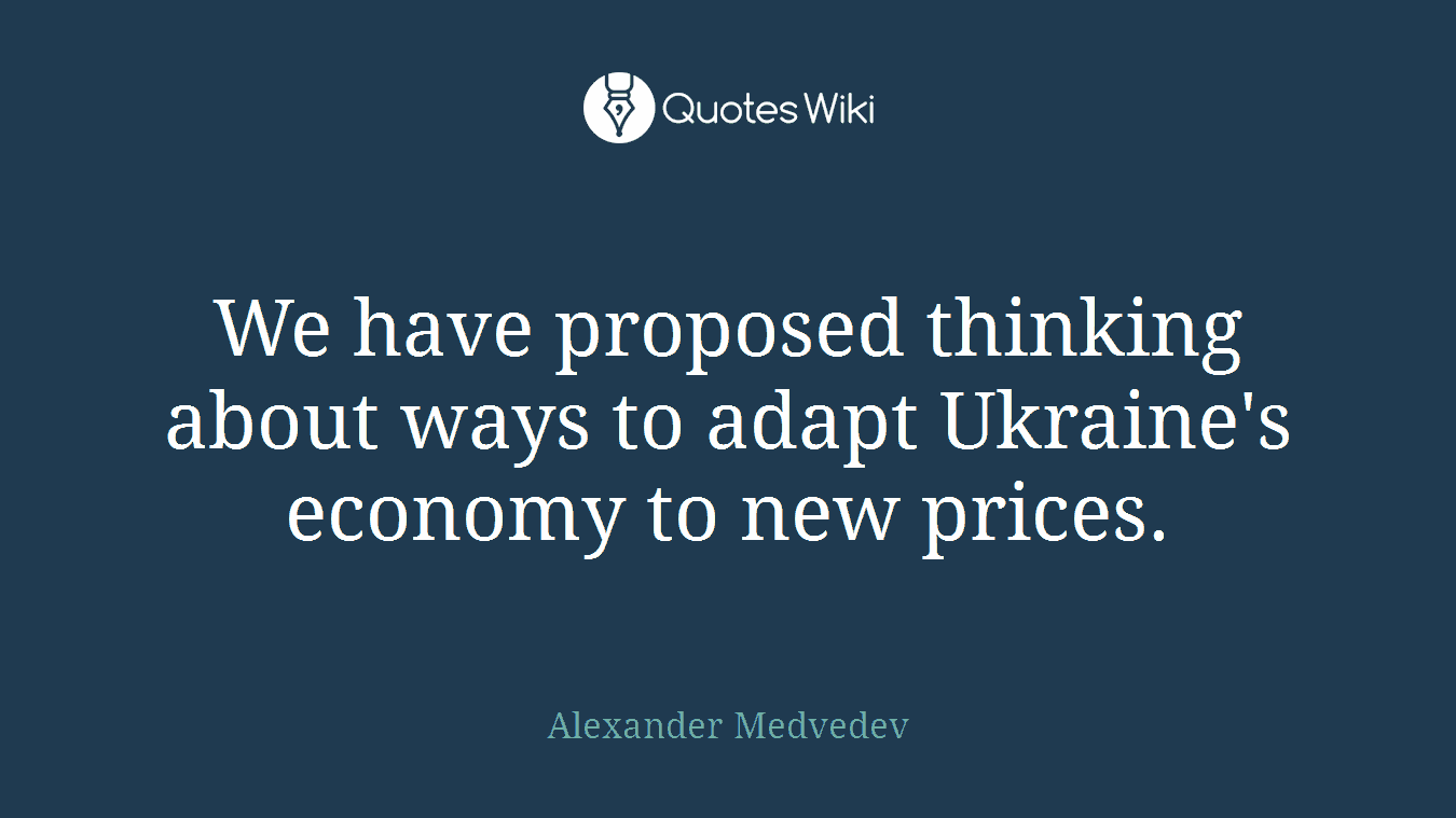 We have proposed thinking about ways to adapt Ukraine's economy to new prices.