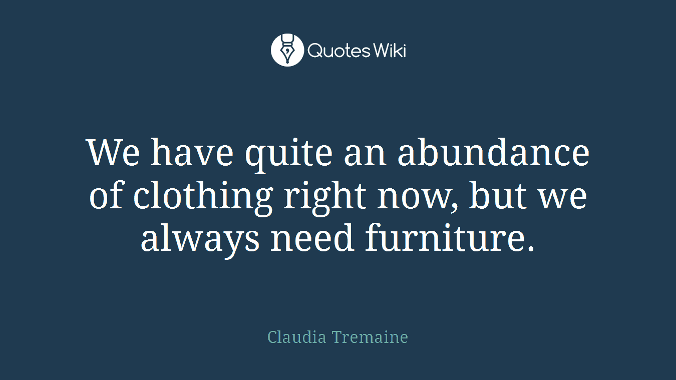 We have quite an abundance of clothing right now, but we always need furniture.