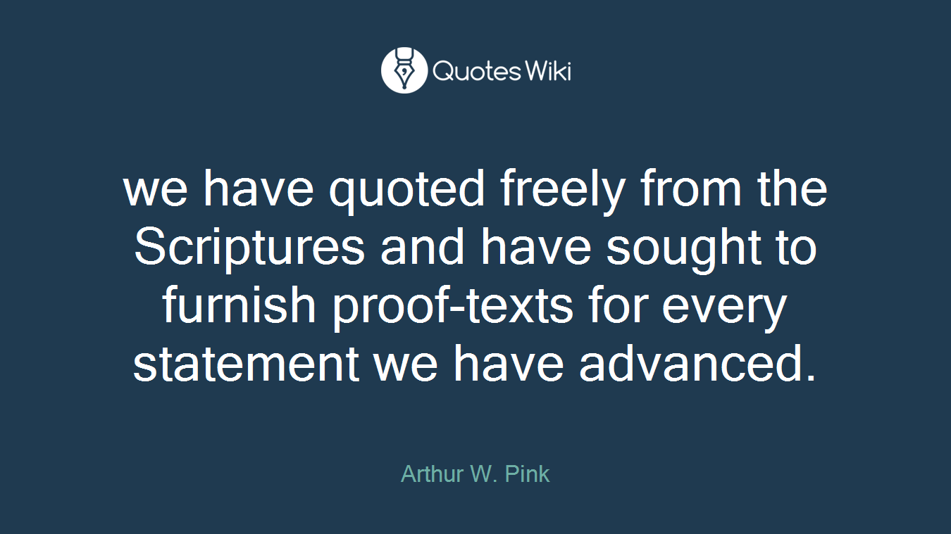 we have quoted freely from the Scriptures and have sought to furnish proof-texts for every statement we have advanced.