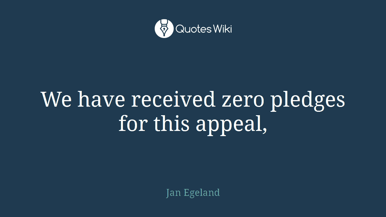 We have received zero pledges for this appeal,