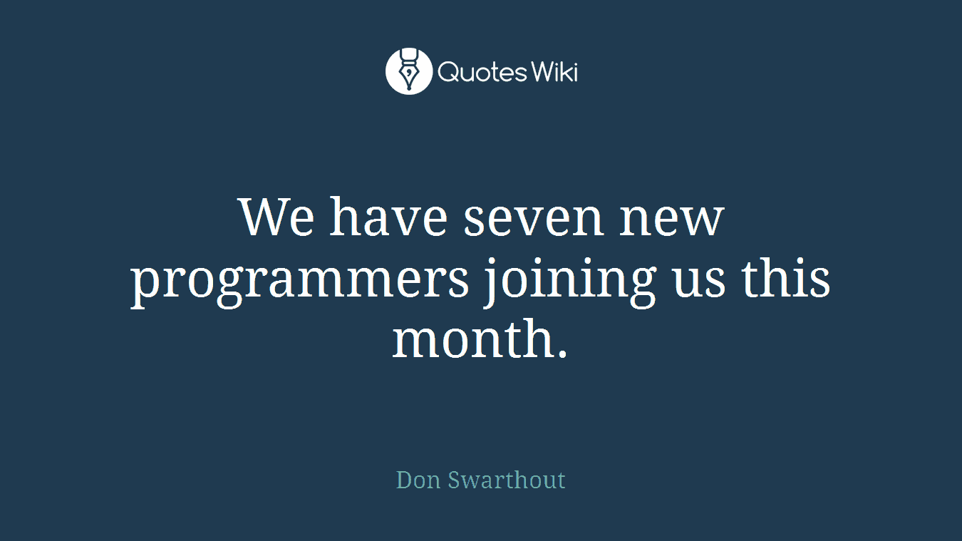 We have seven new programmers joining us this month.