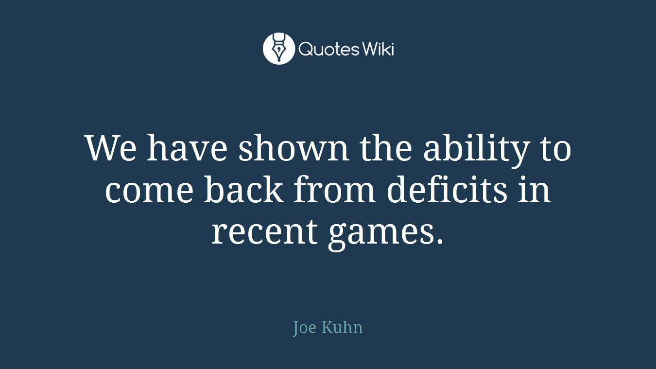 We have shown the ability to come back from deficits in recent games.