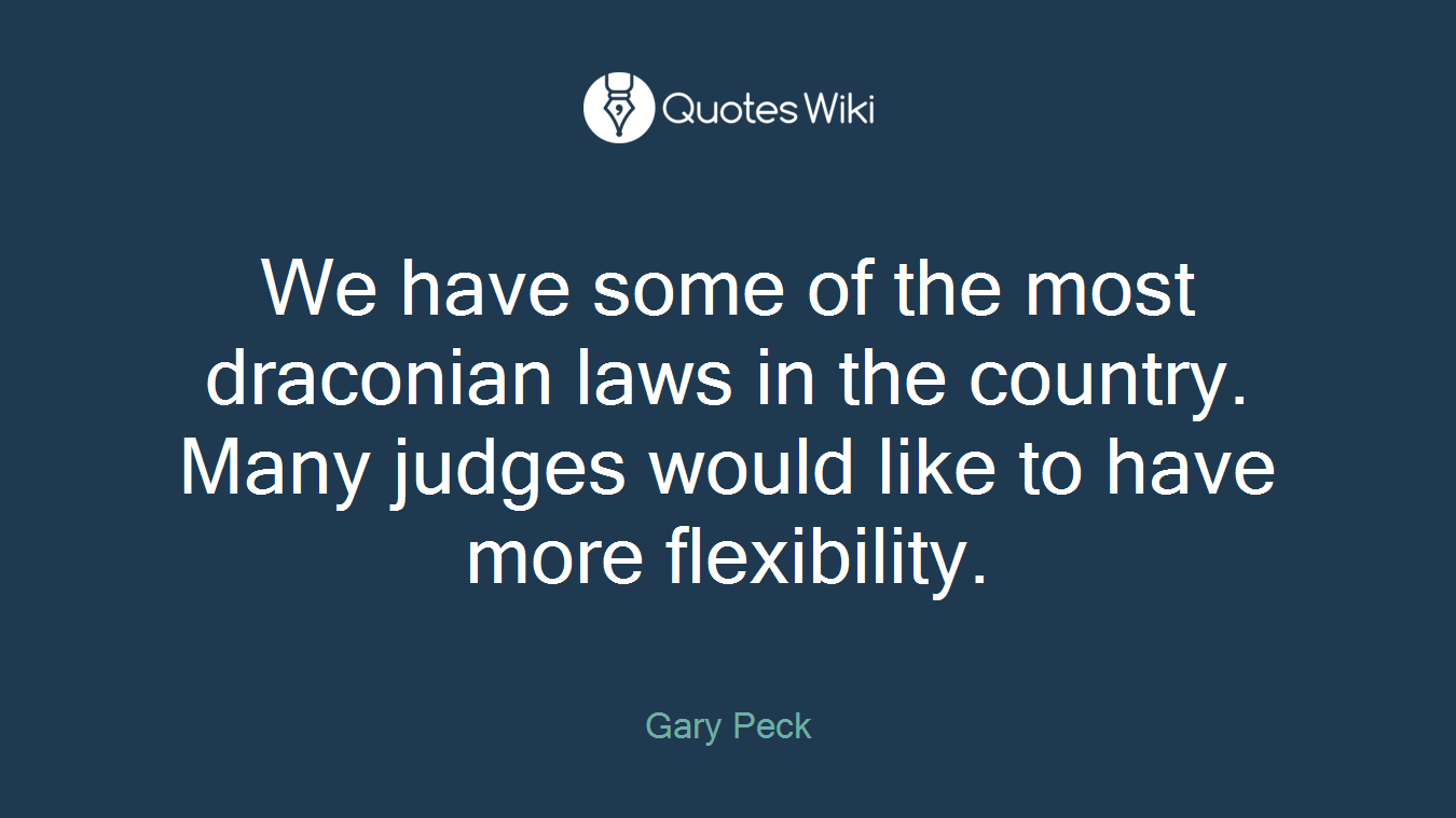 We have some of the most draconian laws in the country. Many judges would like to have more flexibility.