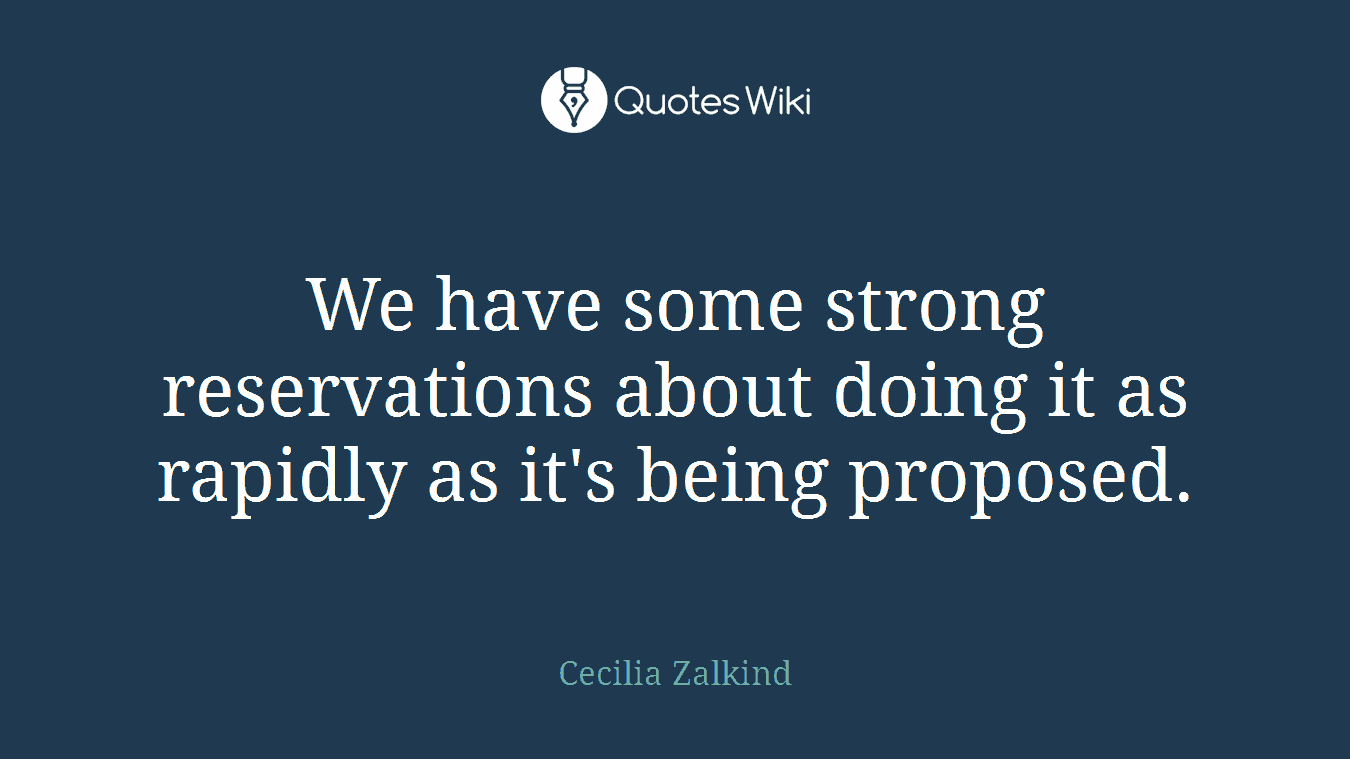 We have some strong reservations about doing it as rapidly as it's being proposed.