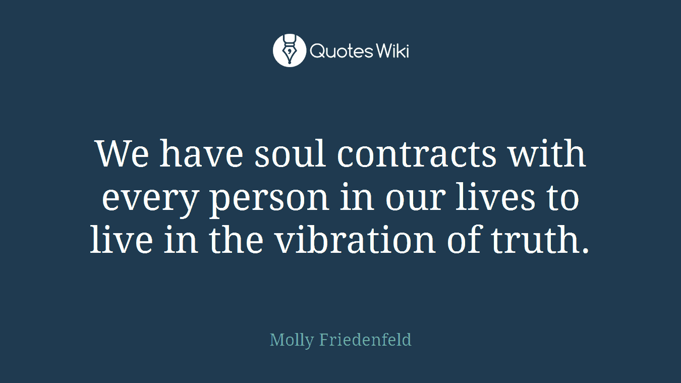 We have soul contracts with every person in our lives to live in the vibration of truth.