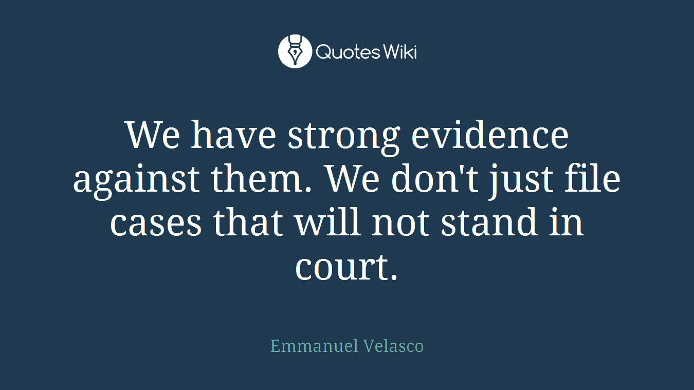 We have strong evidence against them. We don't just file cases that will not stand in court.