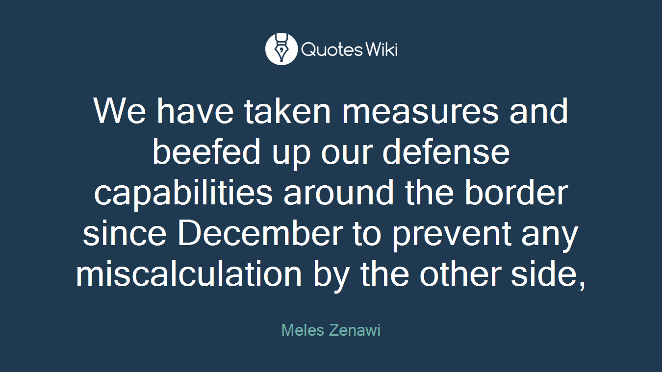 We have taken measures and beefed up our defense capabilities around the border since December to prevent any miscalculation by the other side,