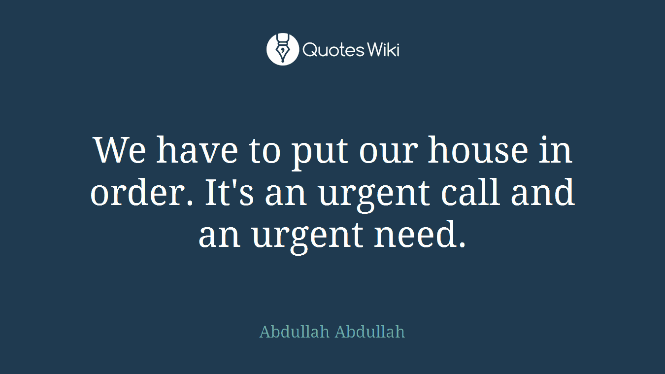 We have to put our house in order. It's an urgent call and an urgent need.