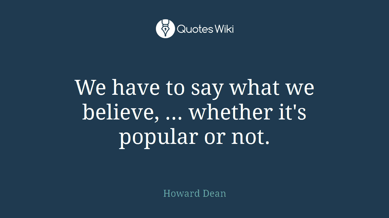 We have to say what we believe, ... whether it's popular or not.