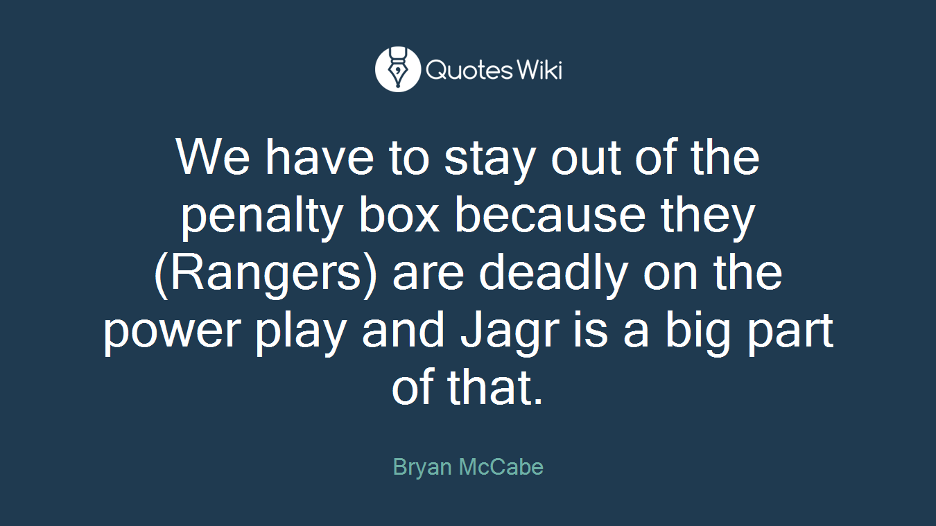 We have to stay out of the penalty box because they (Rangers) are deadly on the power play and Jagr is a big part of that.