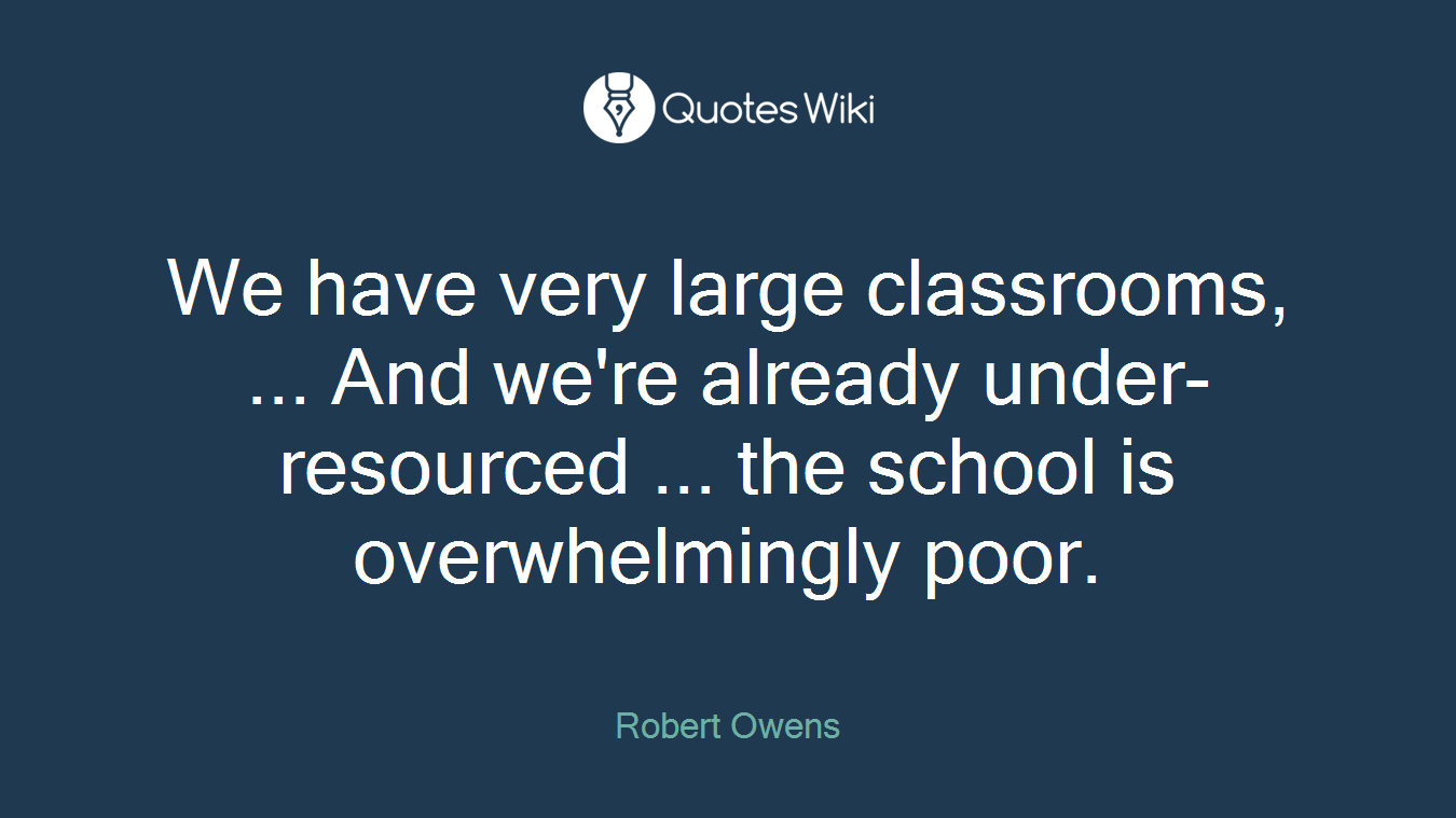 We have very large classrooms, ... And we're already under-resourced ... the school is overwhelmingly poor.