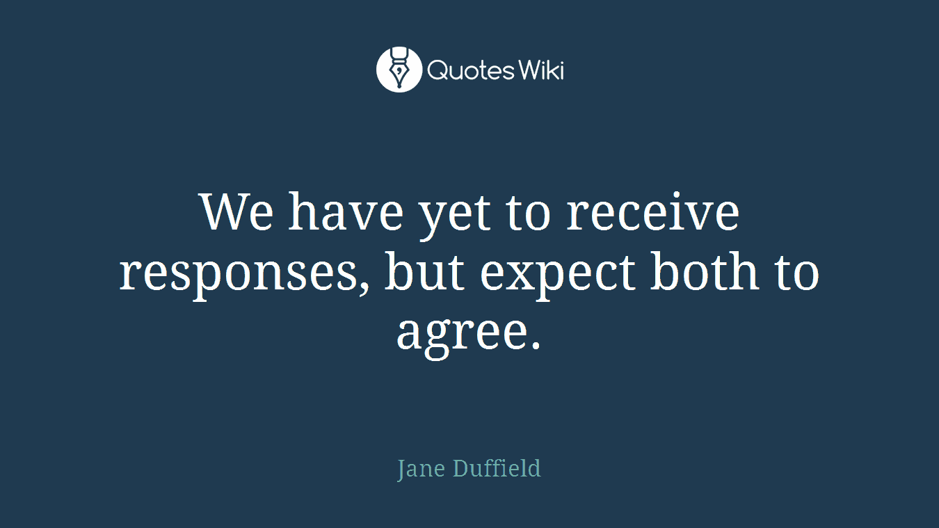 We have yet to receive responses, but expect both to agree.