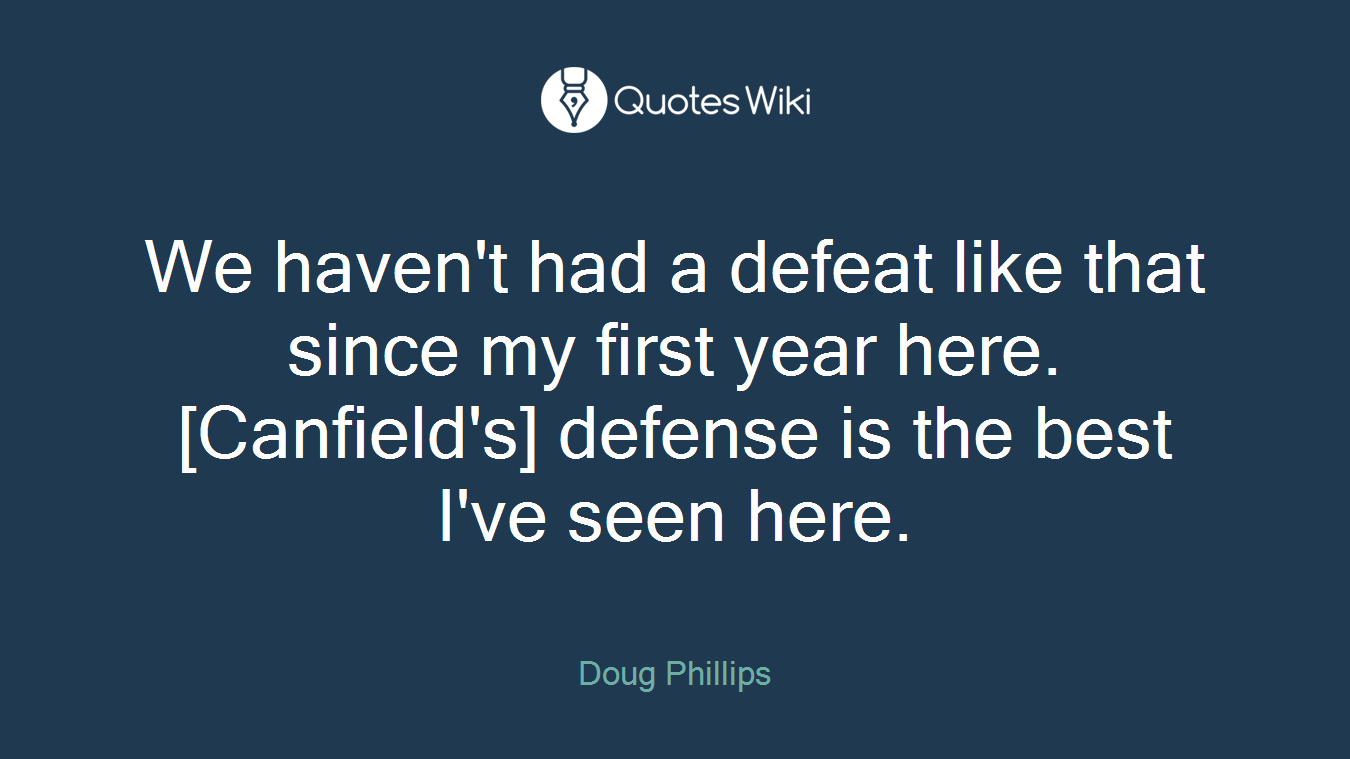 We haven't had a defeat like that since my first year here. [Canfield's] defense is the best I've seen here.