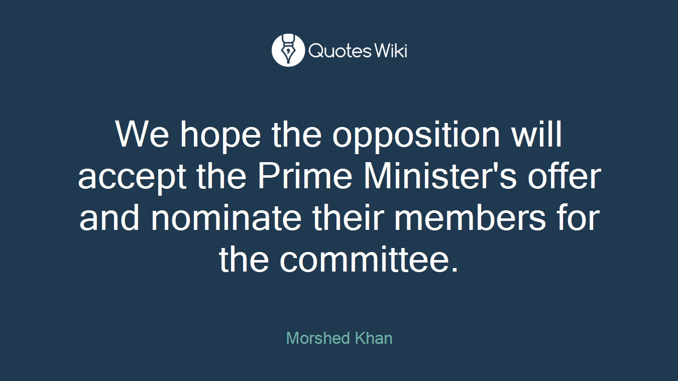 We hope the opposition will accept the Prime Minister's offer and nominate their members for the committee.