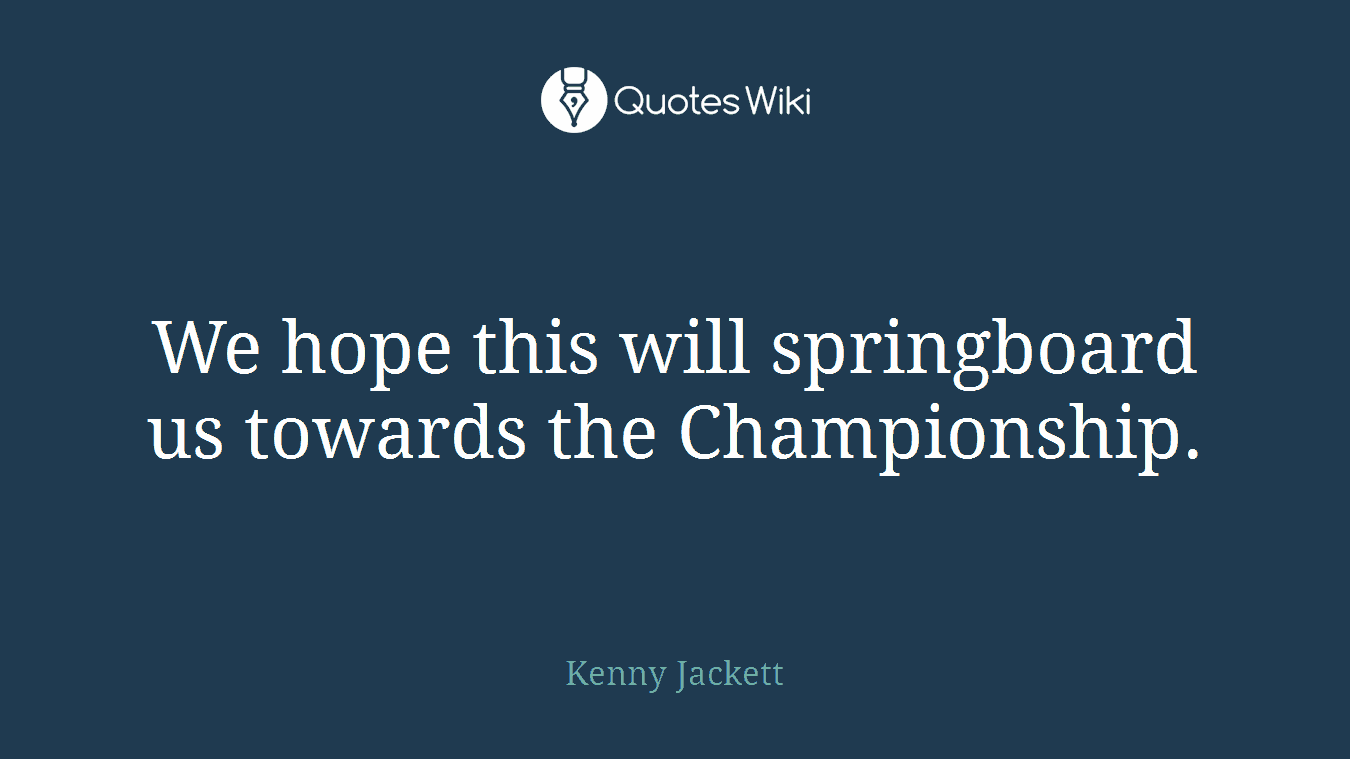 We hope this will springboard us towards the Championship.