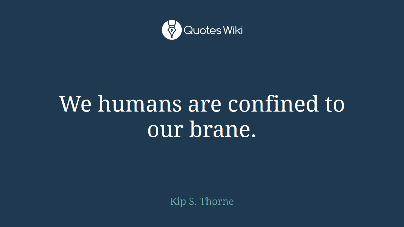 We humans are confined to our brane.