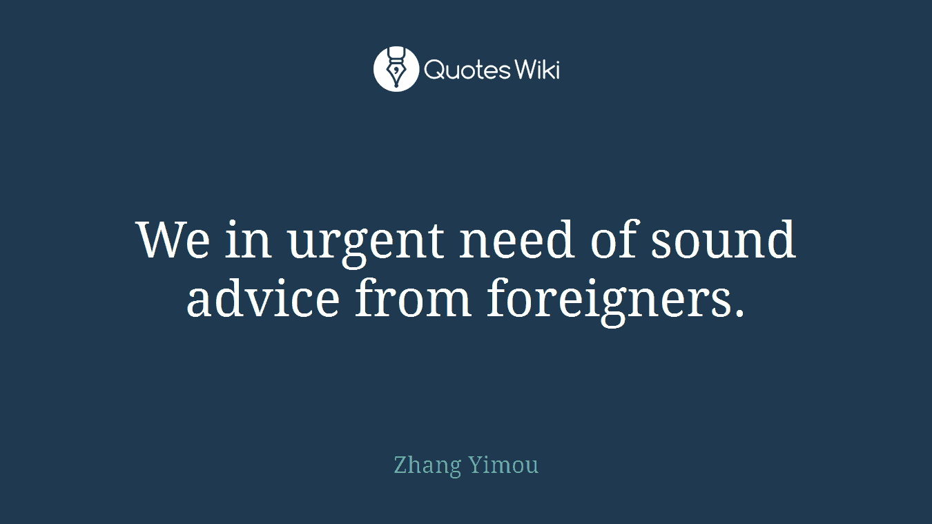 We in urgent need of sound advice from foreigners.