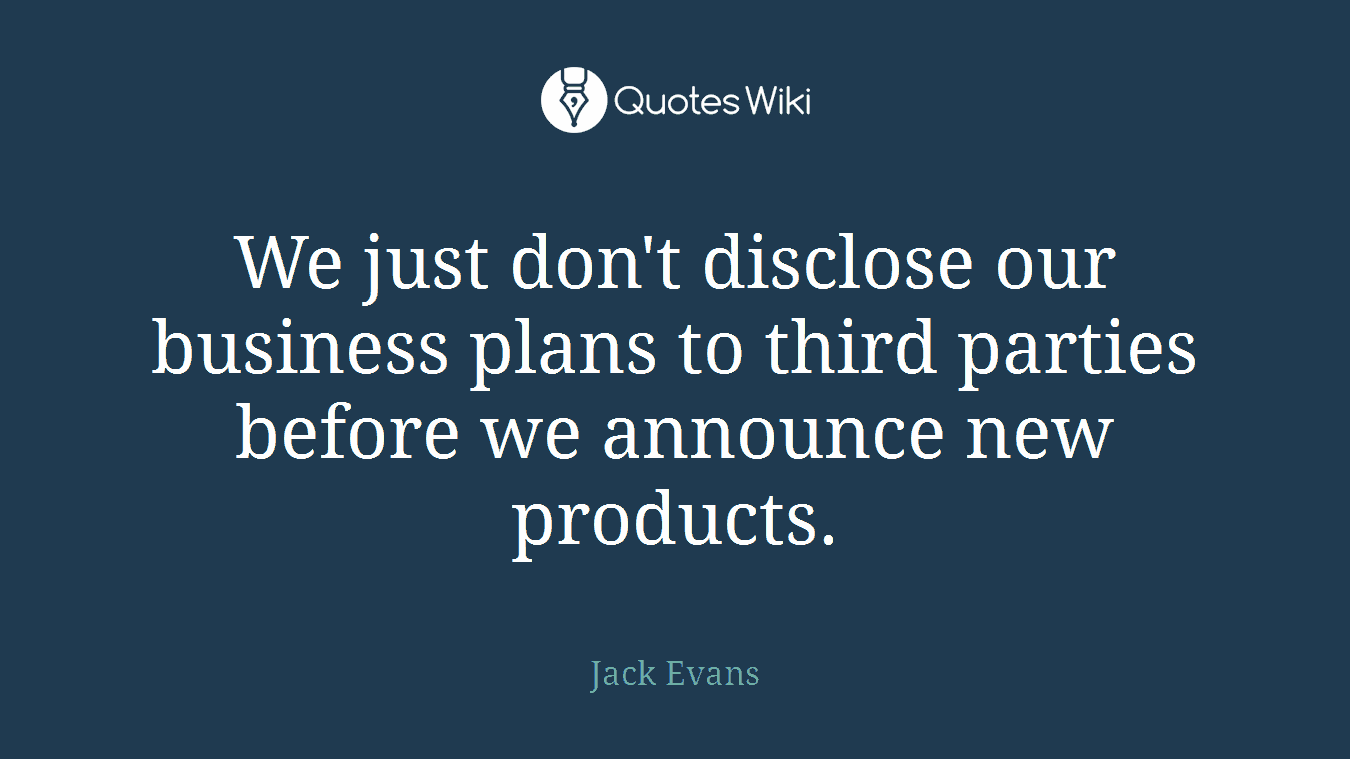 We just don't disclose our business plans to third parties before we announce new products.