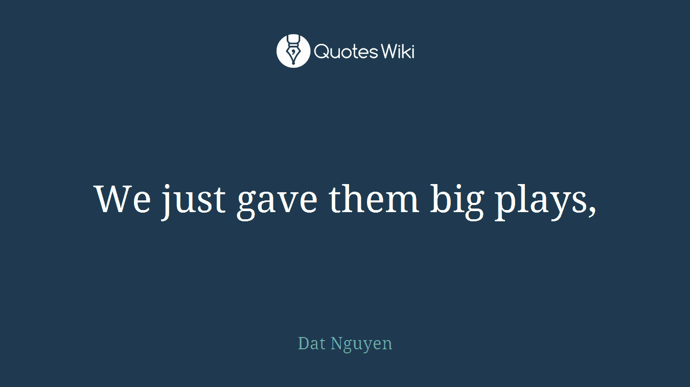 We just gave them big plays,