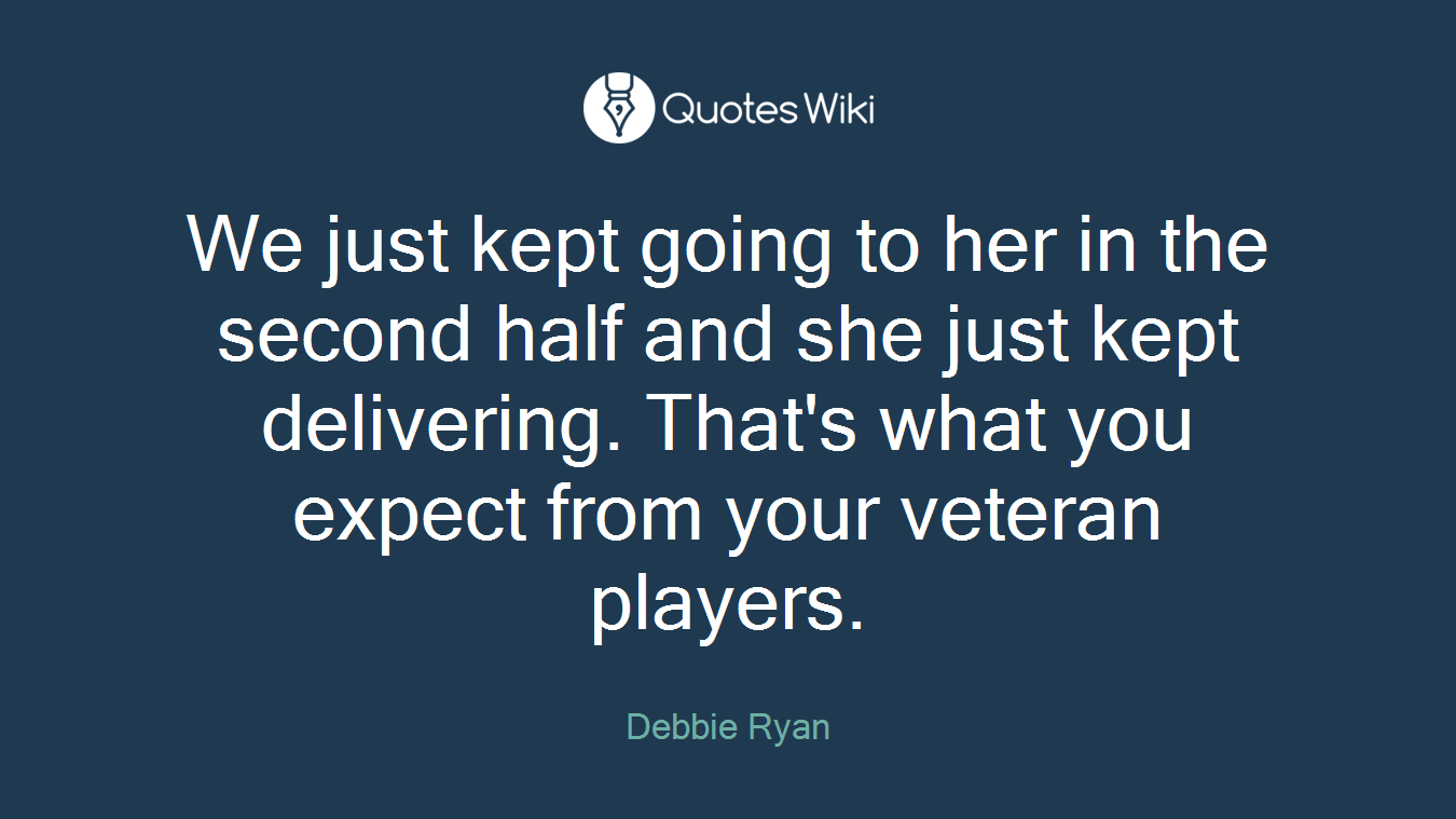 We just kept going to her in the second half and she just kept delivering. That's what you expect from your veteran players.