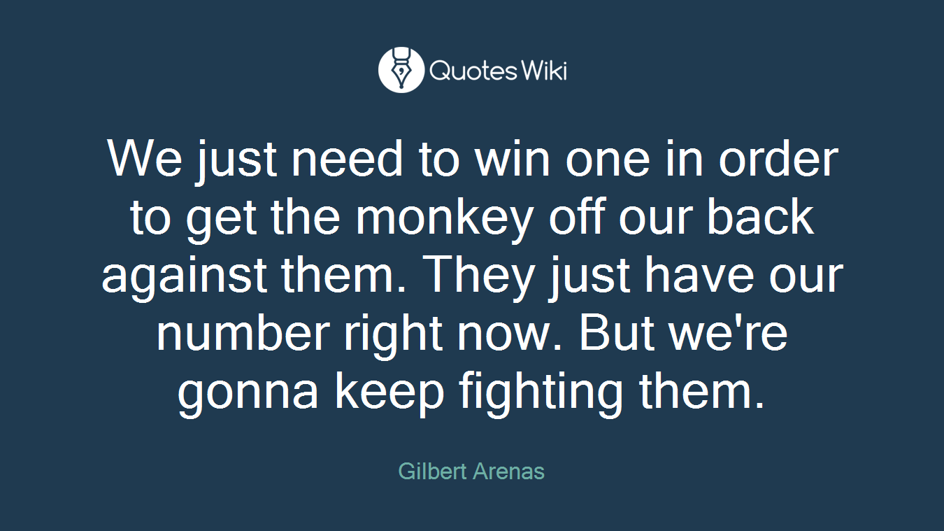 We just need to win one in order to get the monkey off our back against them. They just have our number right now. But we're gonna keep fighting them.