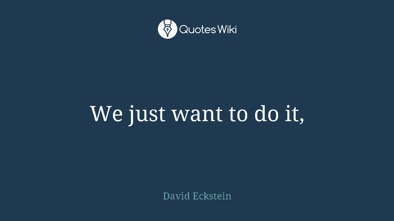 We just want to do it,