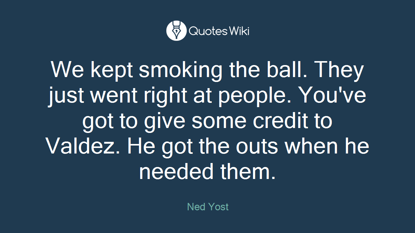 We kept smoking the ball. They just went right at people. You've got to give some credit to Valdez. He got the outs when he needed them.