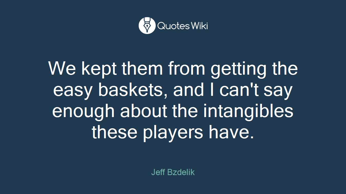 We kept them from getting the easy baskets, and I can't say enough about the intangibles these players have.
