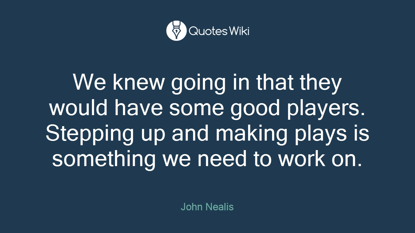 We knew going in that they would have some good players. Stepping up and making plays is something we need to work on.