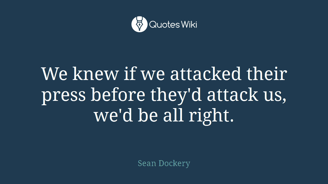 We knew if we attacked their press before they'd attack us, we'd be all right.