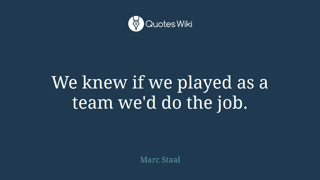 We knew if we played as a team we'd do the job.