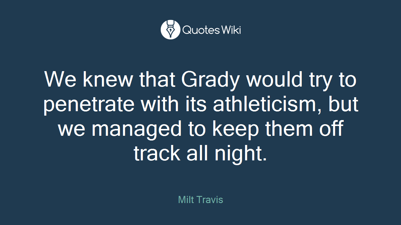 We knew that Grady would try to penetrate with its athleticism, but we managed to keep them off track all night.