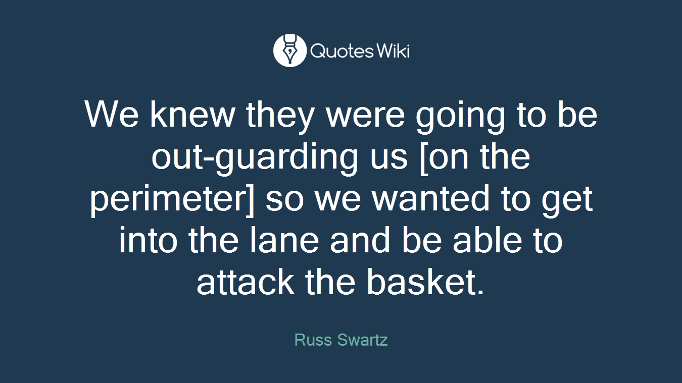 We knew they were going to be out-guarding us [on the perimeter] so we wanted to get into the lane and be able to attack the basket.