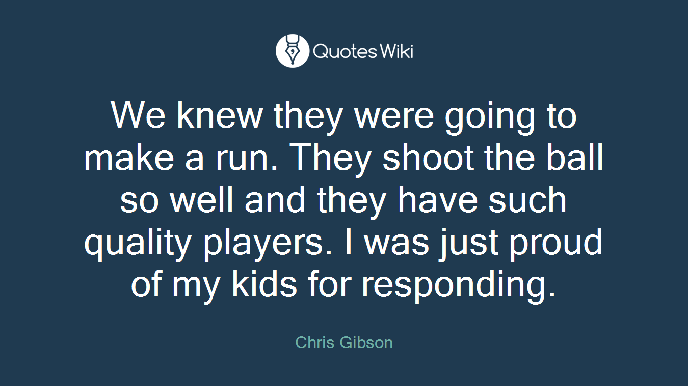 We knew they were going to make a run. They shoot the ball so well and they have such quality players. I was just proud of my kids for responding.