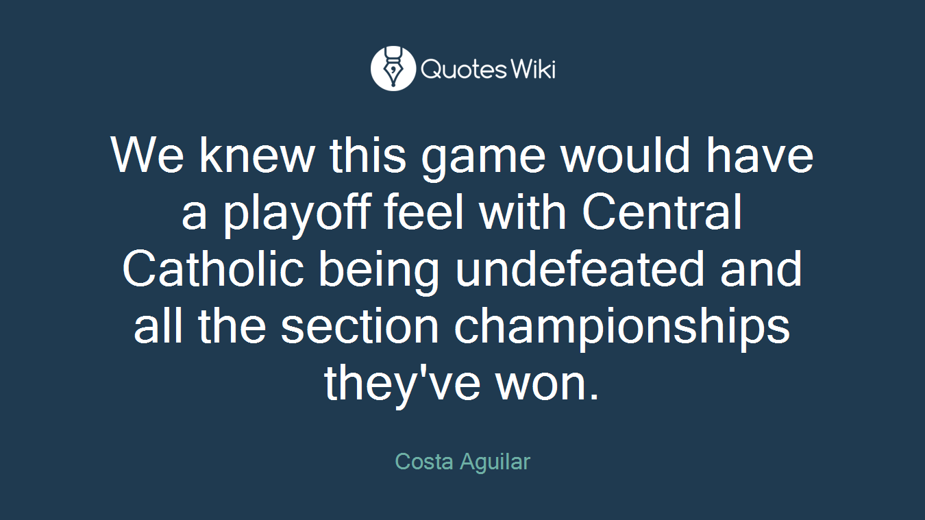 We knew this game would have a playoff feel with Central Catholic being undefeated and all the section championships they've won.