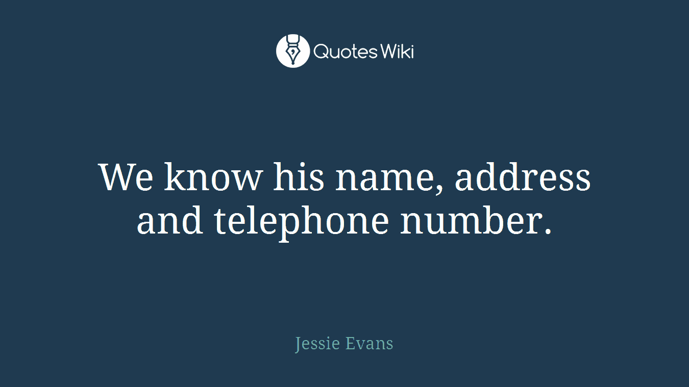 We know his name, address and telephone number.