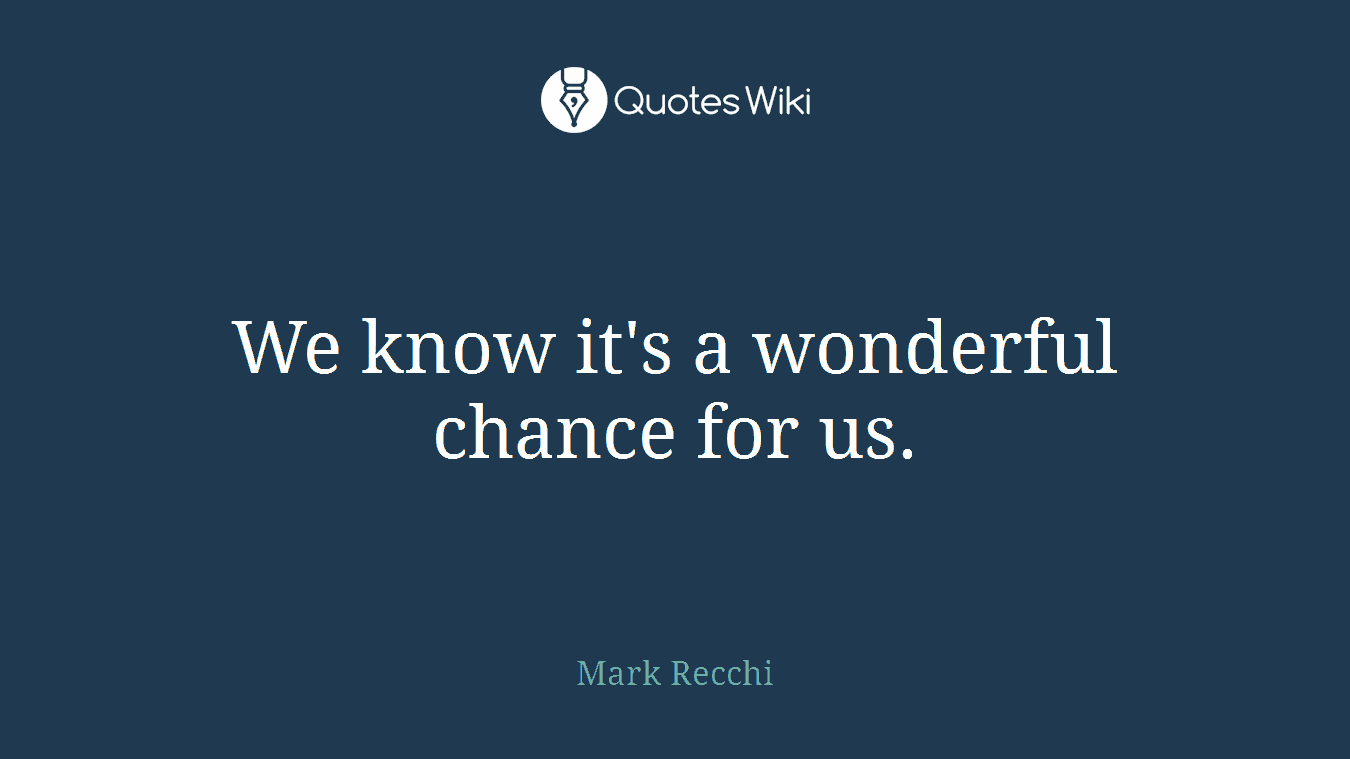 We know it's a wonderful chance for us.