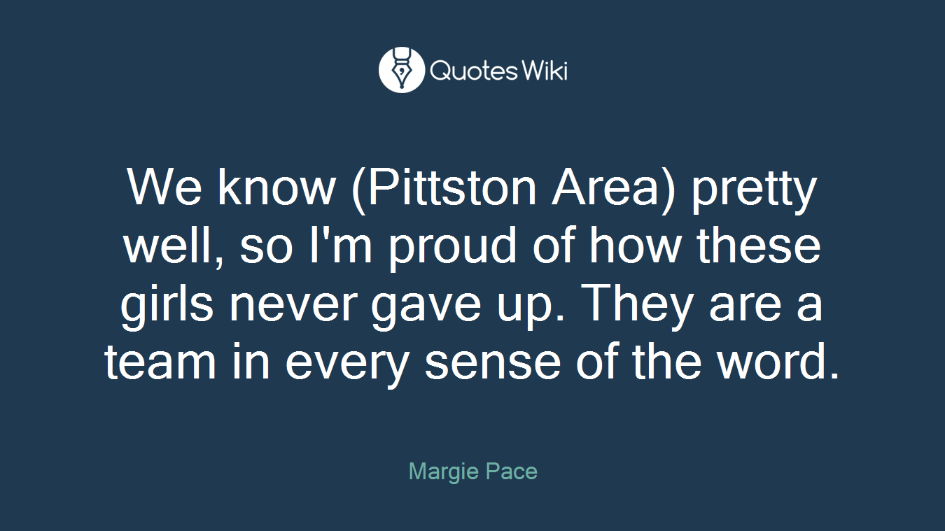 We know (Pittston Area) pretty well, so I'm proud of how these girls never gave up. They are a team in every sense of the word.