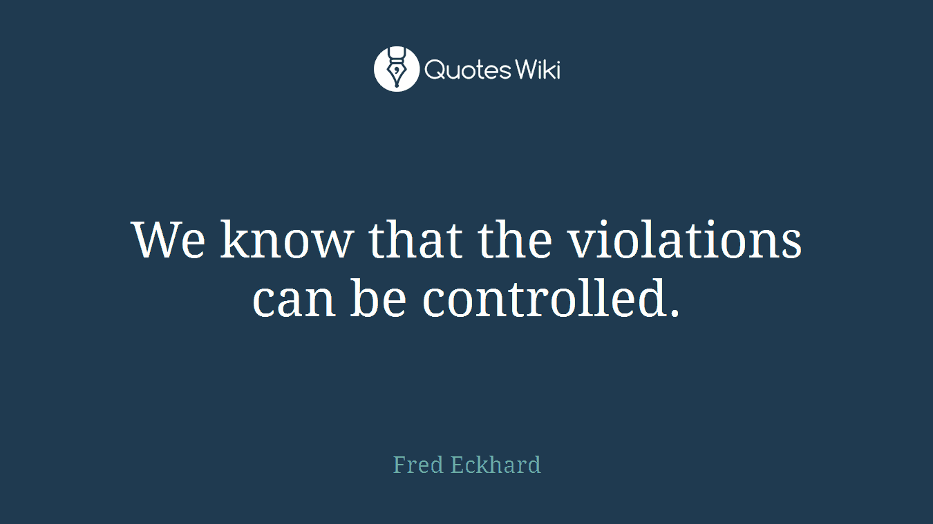 We know that the violations can be controlled.