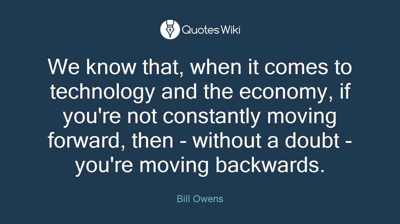 We know that, when it comes to technology and the economy, if you're not constantly moving forward, then - without a doubt - you're moving backwards.