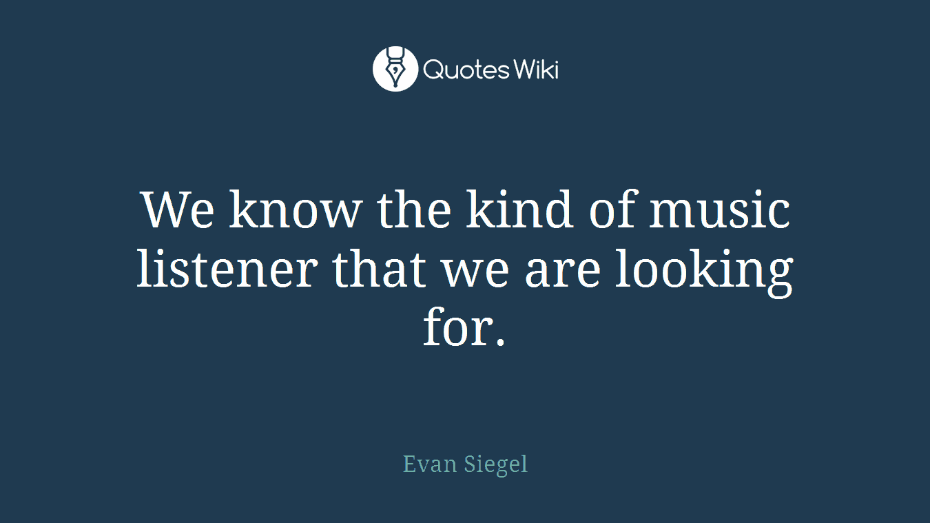 We know the kind of music listener that we are looking for.