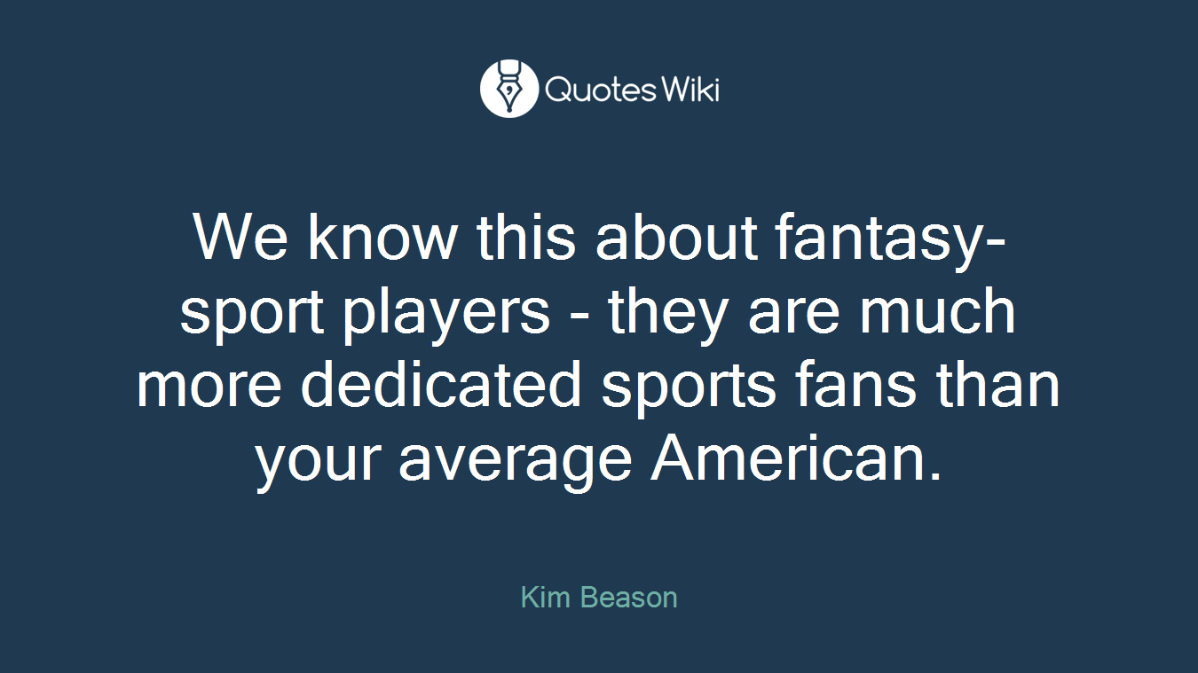 We know this about fantasy-sport players - they are much more dedicated sports fans than your average American.