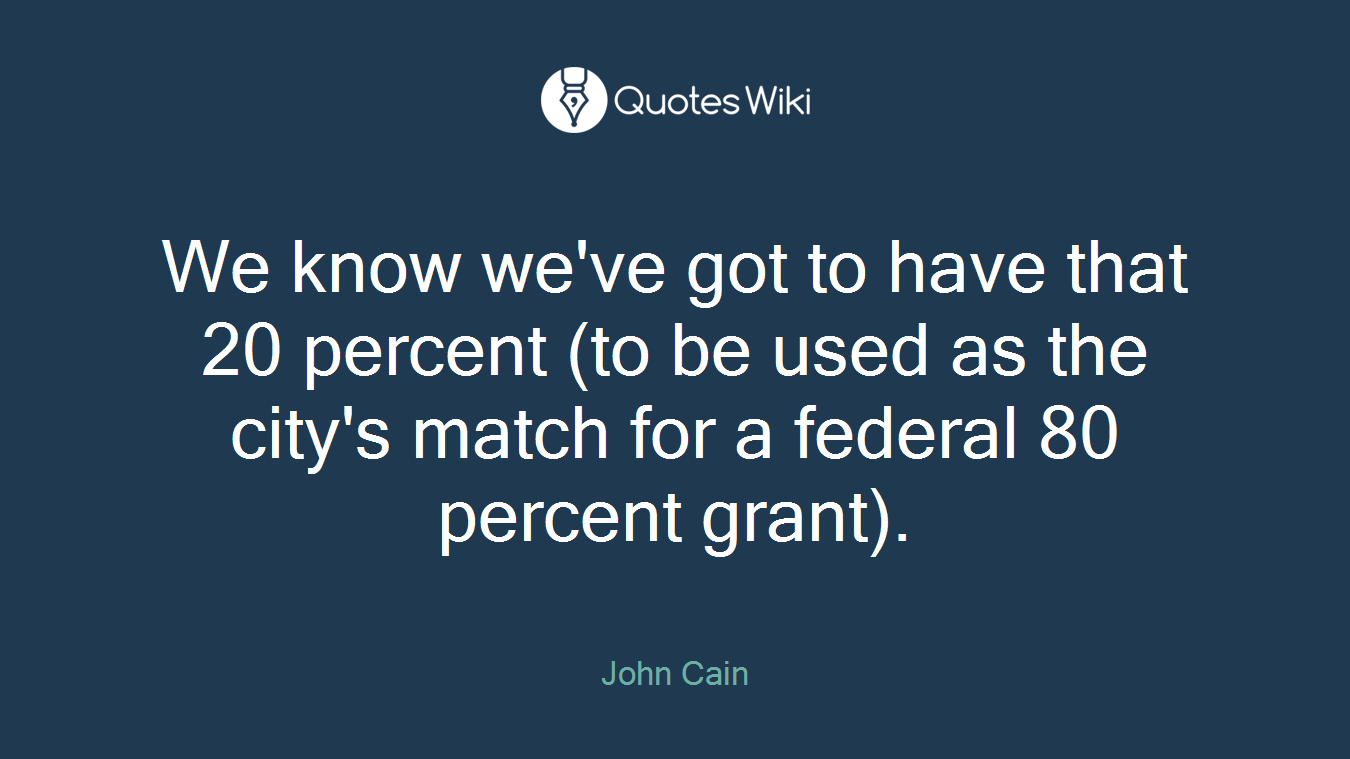 We know we've got to have that 20 percent (to be used as the city's match for a federal 80 percent grant).