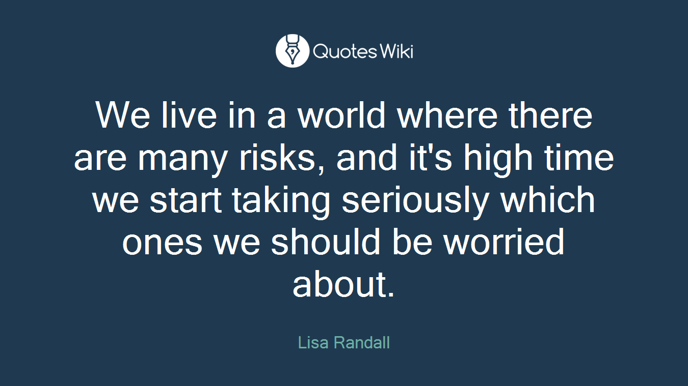 We live in a world where there are many risks, and it's high time we start taking seriously which ones we should be worried about.