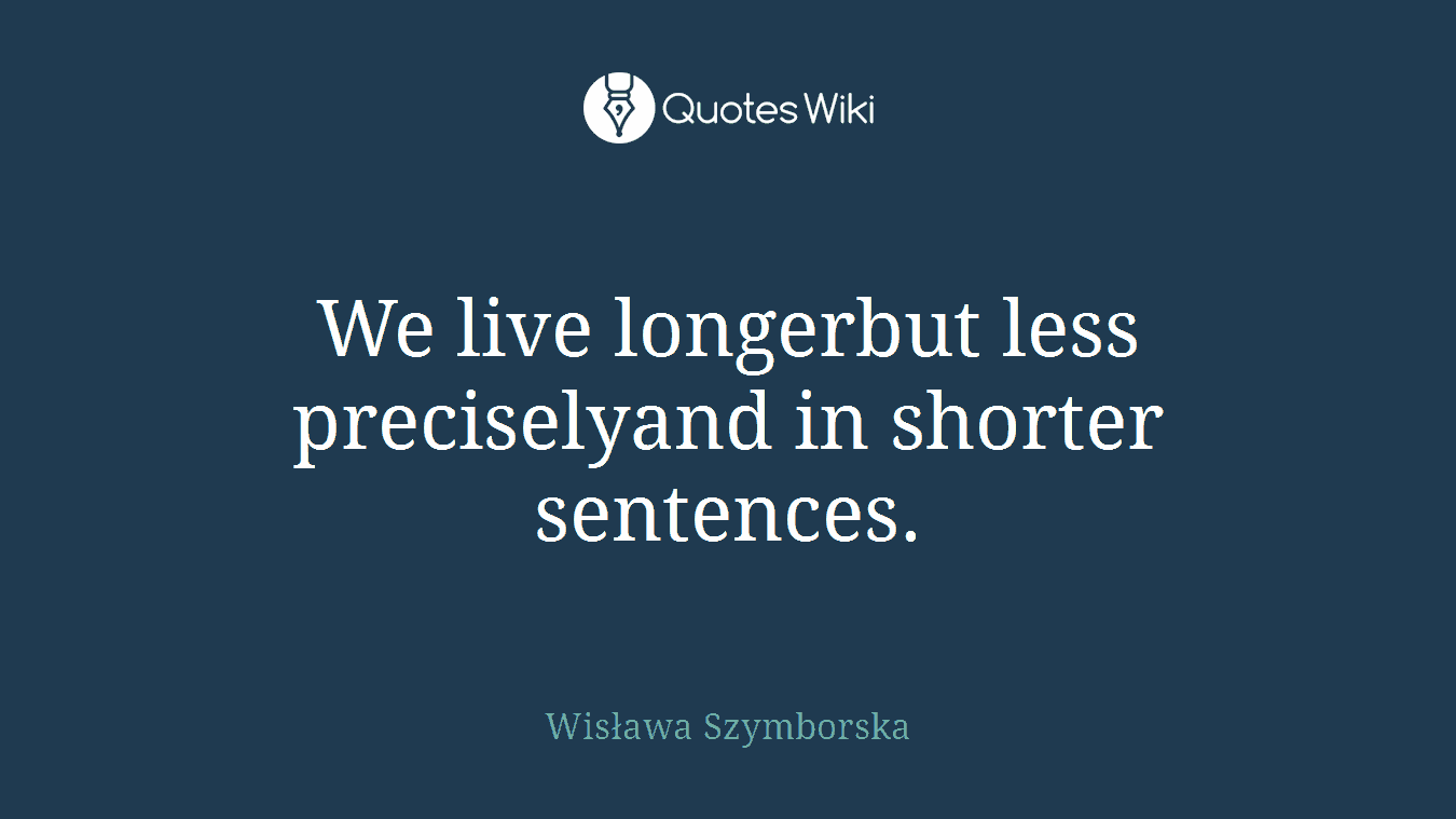 We live longerbut less preciselyand in shorter sentences.