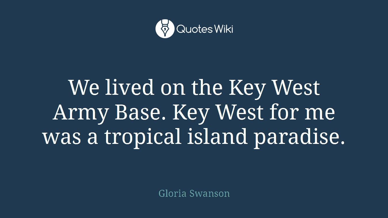 We lived on the Key West Army Base. Key West for me was a tropical island paradise.