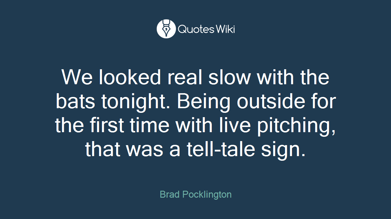 We looked real slow with the bats tonight. Being outside for the first time with live pitching, that was a tell-tale sign.